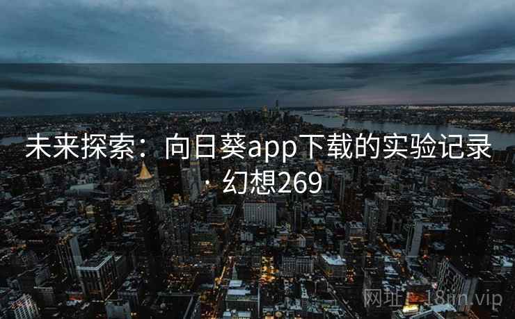 未来探索：向日葵app下载的实验记录 · 幻想269  第2张