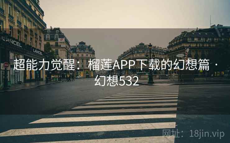 超能力觉醒：榴莲APP下载的幻想篇 · 幻想532  第2张