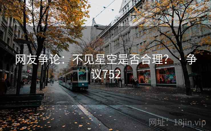 网友争论:不见星空是否合理? · 争议752 第1张 网友争论:不见星空是否合理? · 争议752 第1张
