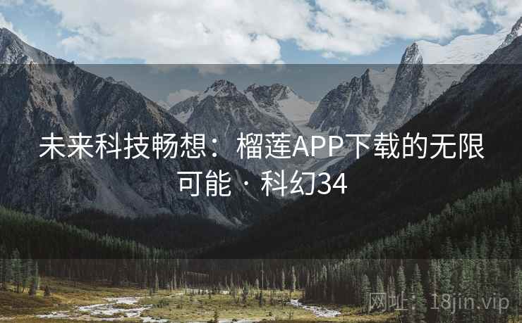 未来科技畅想：榴莲APP下载的无限可能 · 科幻34  第2张