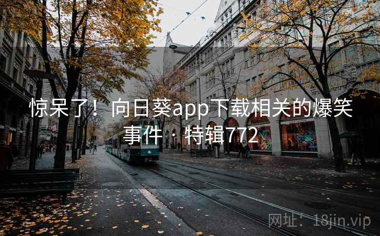 惊呆了!向日葵app下载相关的爆笑事件 · 特辑772 第1张 惊呆了!向日葵app下载相关的爆笑事件 · 特辑772 第1张
